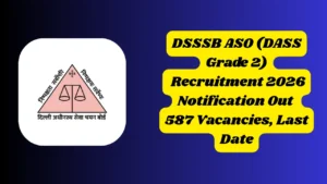 DSSSB ASO Vacancy 2026 (DASS Grade 2): 587 Posts, Eligibility, Salary & Apply Link